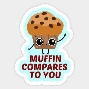 Muffin Compares To You - Muffin Pun Sticker